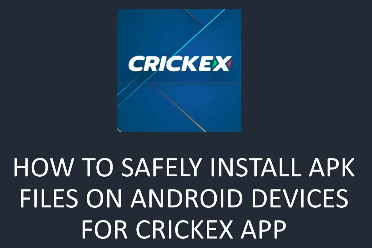 How to Safely Install APK Files on Android Devices: A Step-by-Step Guide for Crickex App?